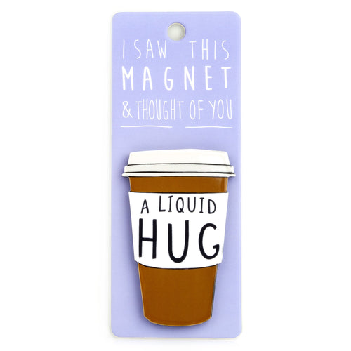 A fridge magnet saying 'A Liquid Hug'